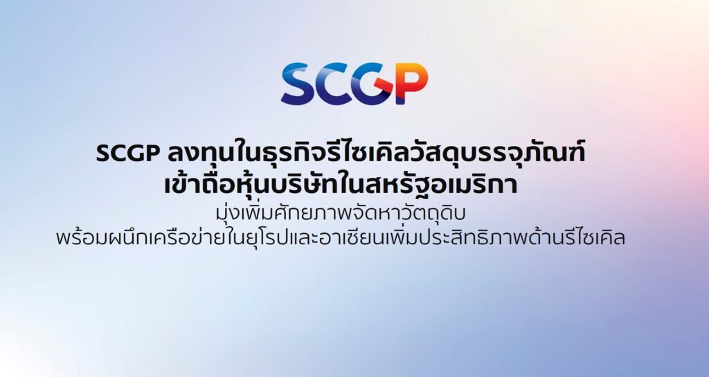 SCGP ลงทุนในธุรกิจรีไซเคิลวัสดุบรรจุภัณฑ์ เข้าถือหุ้นบริษัทในสหรัฐอเมริกา มุ่งเพิ่มศักยภาพจัดหาวัตถุดิบ พร้อมผนึกเครือข่ายในยุโรปและอาเซียนเพิ่มประสิทธิภาพด้านรีไซเคิล